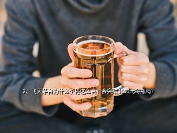 2、飛天茅臺為什么價格這么高？會突破3000元每瓶嗎？