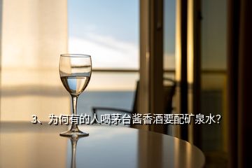 3、為何有的人喝茅臺(tái)醬香酒要配礦泉水？