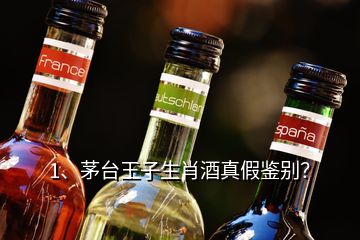 1、茅臺王子生肖酒真假鑒別？