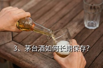 3、茅臺酒如何長期保存？