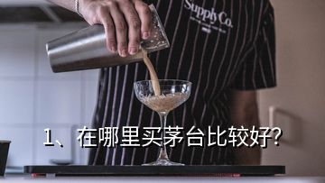 1、在哪里買茅臺比較好？