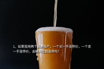 1、如果我用兩個(gè)股票賬戶，一個(gè)買一手漲停價(jià)，一個(gè)賣一手漲停價(jià)，會(huì)瞬間拉到漲停嗎？