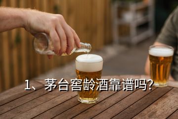 1、茅臺窖齡酒靠譜嗎？