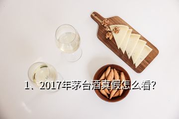 1、2017年茅臺(tái)酒真假怎么看？