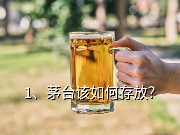 1、茅臺該如何存放？