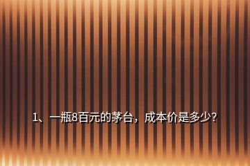 1、一瓶8百元的茅臺，成本價是多少？