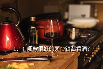 1、有哪款很好的茅臺鎮(zhèn)醬香酒？