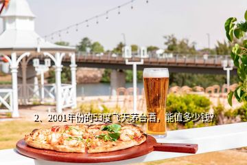 2、2001年份的53度飛天茅臺酒，能值多少錢？