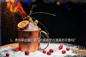 1、貴州茅臺(tái)鎮(zhèn)小酒廠的醬香型白酒真的可靠嗎？