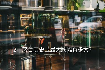 2、茅臺歷史上最大跌幅有多大？