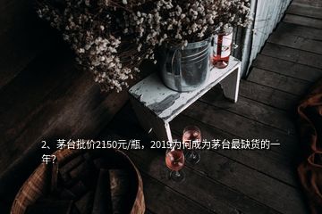 2、茅臺批價2150元/瓶，2019為何成為茅臺最缺貨的一年？