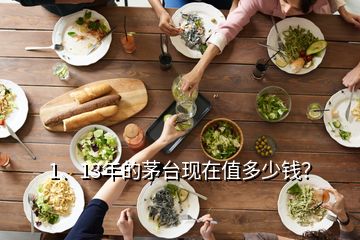 1、13年的茅臺(tái)現(xiàn)在值多少錢？