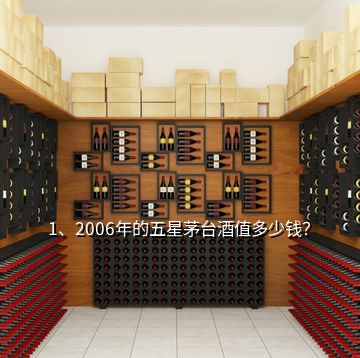 1、2006年的五星茅臺(tái)酒值多少錢？