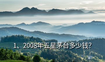 1、2008年五星茅臺多少錢？