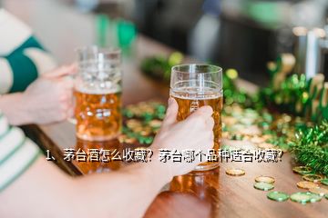 1、茅臺酒怎么收藏？茅臺哪個品種適合收藏？