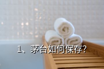 1、茅臺(tái)如何保存？