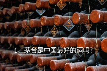 1、茅臺(tái)是中國(guó)最好的酒嗎？