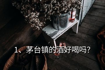 1、茅臺(tái)鎮(zhèn)的酒好喝嗎？