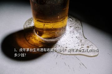 1、虎年茅臺生肖酒有收藏價值嗎？虎年茅臺生肖酒價格多少錢？