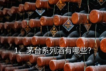 1、茅臺(tái)系列酒有哪些？