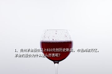 1、貴州茅臺(tái)股價(jià)站上810元?jiǎng)?chuàng)歷史新高，市值再破萬億，茅臺(tái)的股價(jià)為什么這么厲害呢？