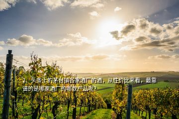 2、頭條上的茅臺(tái)鎮(zhèn)各家酒廠的酒，從性價(jià)比來(lái)看，最靠譜的是哪家酒廠的哪款產(chǎn)品呢？