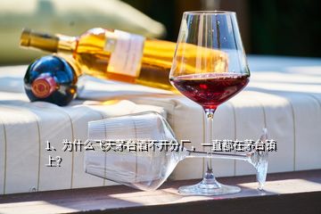 1、為什么飛天茅臺酒不開分廠，一直都在茅臺鎮(zhèn)上？