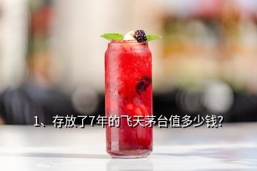 1、存放了7年的飛天茅臺值多少錢？