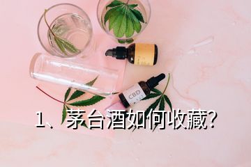 1、茅臺(tái)酒如何收藏？