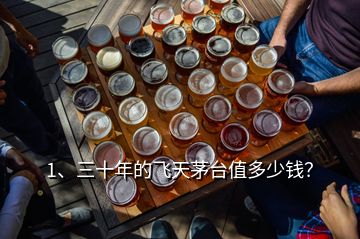 1、三十年的飛天茅臺值多少錢？