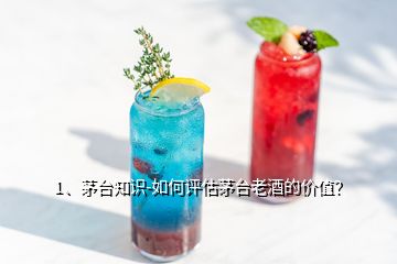 1、茅臺(tái)知識(shí)-如何評(píng)估茅臺(tái)老酒的價(jià)值？