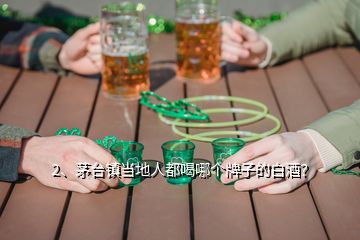 2、茅臺鎮(zhèn)當?shù)厝硕己饶膫€牌子的白酒？