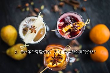 2、貴州茅臺(tái)有啥好的，為何可以賣那么高的價(jià)格？