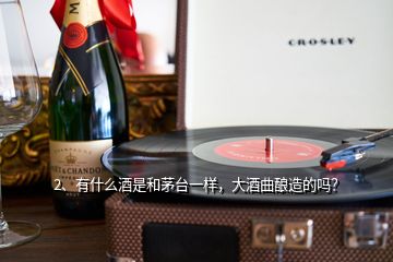 2、有什么酒是和茅臺一樣，大酒曲釀造的嗎？