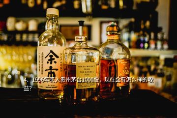 4、1996年買入貴州茅臺(tái)1000股，現(xiàn)在會(huì)有怎么樣的收益？