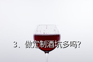 3、做定制酒坑多嗎？