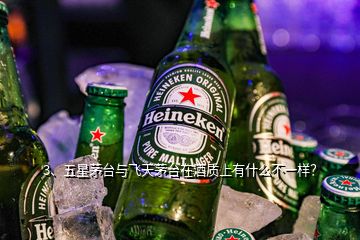 3、五星茅臺與飛天茅臺在酒質(zhì)上有什么不一樣？