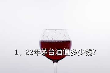 1、83年茅臺酒值多少錢？