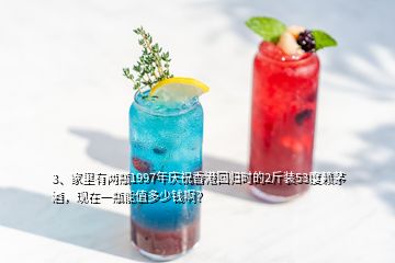 3、家里有兩瓶1997年慶祝香港回歸時(shí)的2斤裝53度賴茅酒，現(xiàn)在一瓶能值多少錢??？