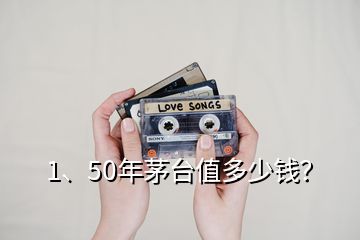 1、50年茅臺(tái)值多少錢？