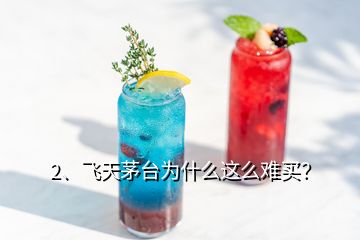 2、飛天茅臺為什么這么難買？