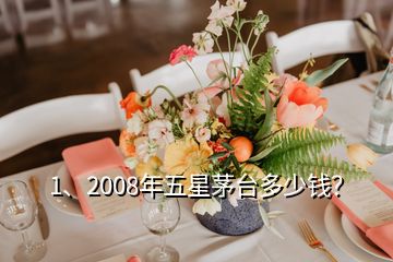 1、2008年五星茅臺多少錢？