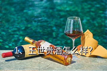 1、王世貴酒怎么樣？