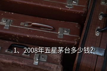 1、2008年五星茅臺(tái)多少錢？