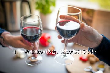 1、一瓶2000塊的茅臺(tái)，成本大概是多少錢？