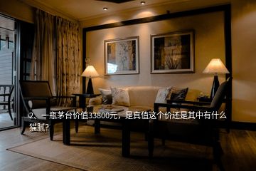 2、一瓶茅臺價值33800元，是真值這個價還是其中有什么貓膩？