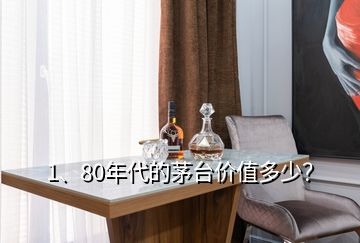 1、80年代的茅臺價值多少？