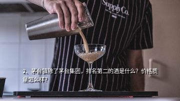 2、茅臺(tái)鎮(zhèn)除了茅臺(tái)集團(tuán)，排名第二的酒是什么？?jī)r(jià)格質(zhì)量怎么樣？