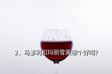 2、馬爹利和瑪麗雪萊哪個好喝？