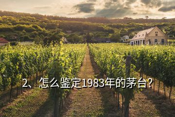 2、怎么鑒定1983年的茅臺？